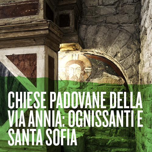 Chiese padovane della via Annia: Ognissanti e santa Sofia – Incontro Culturale