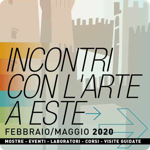 INCONTRI CON L’ARTE A ESTE – Febbraio-Maggio 2020 INCONTRI CON L’ARTE A ESTE – Febbraio-Maggio 2020